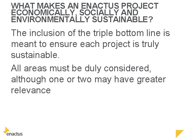 WHAT MAKES AN ENACTUS PROJECT ECONOMICALLY, SOCIALLY AND ENVIRONMENTALLY SUSTAINABLE? The inclusion of the