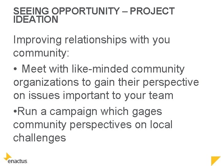 SEEING OPPORTUNITY – PROJECT IDEATION Improving relationships with you community: • Meet with like-minded