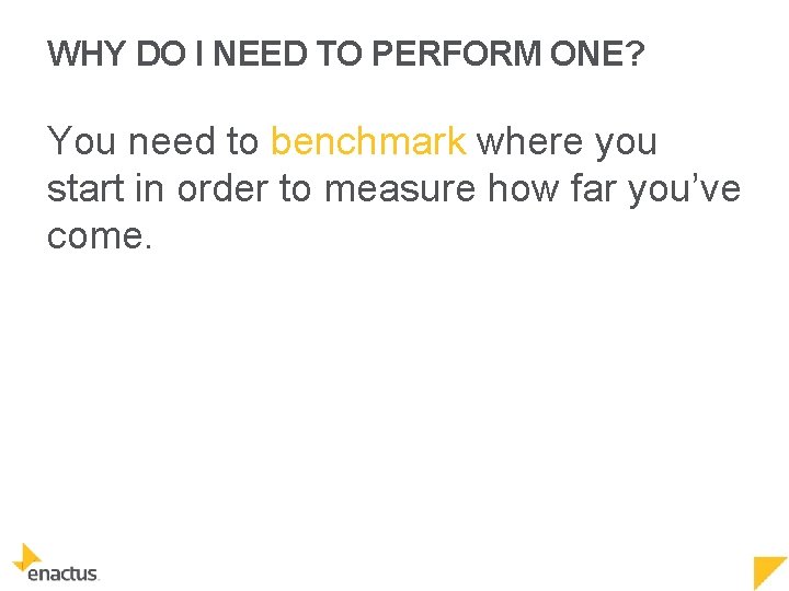 WHY DO I NEED TO PERFORM ONE? You need to benchmark where you start