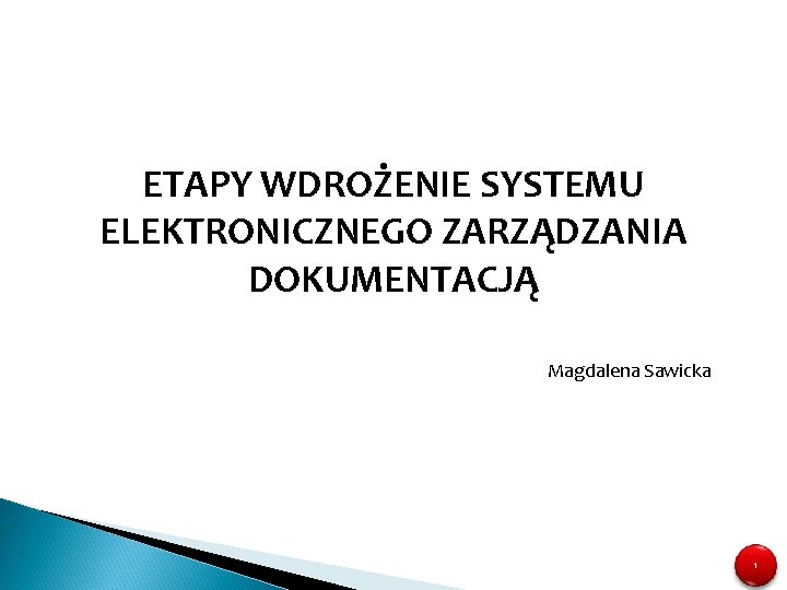 ETAPY WDROŻENIE SYSTEMU ELEKTRONICZNEGO ZARZĄDZANIA DOKUMENTACJĄ Magdalena Sawicka 1 