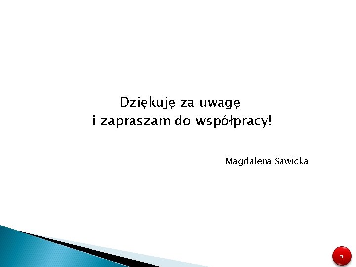 Dziękuję za uwagę i zapraszam do współpracy! Magdalena Sawicka 13 