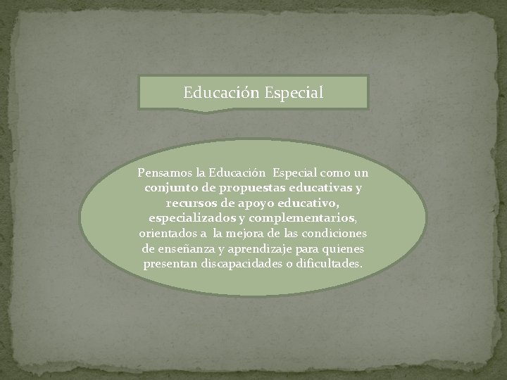 Educación Especial Pensamos la Educación Especial como un conjunto de propuestas educativas y recursos