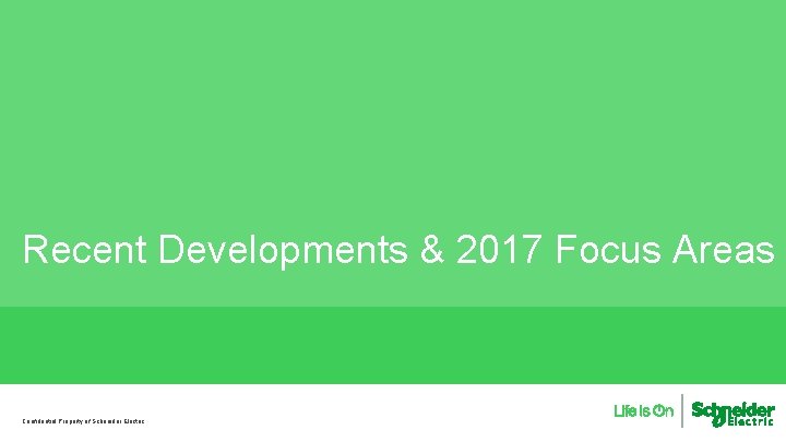Recent Developments & 2017 Focus Areas Confidential Property of Schneider Electric 