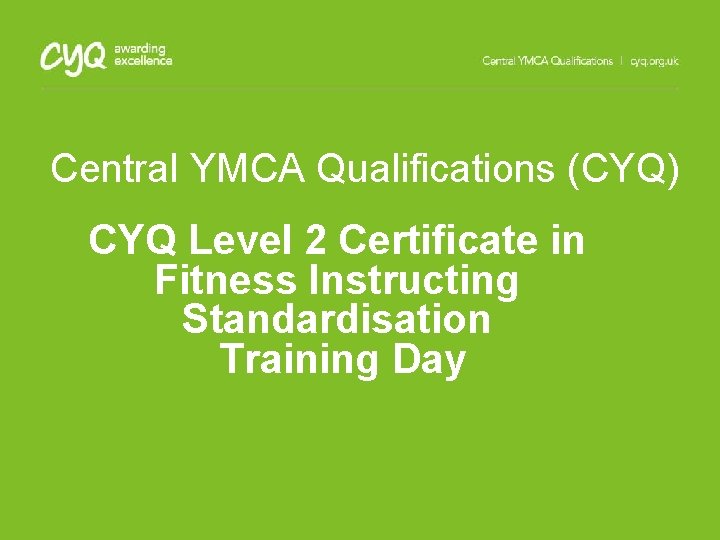 Central YMCA Qualifications (CYQ) CYQ Level 2 Certificate in Fitness Instructing Standardisation Training Day