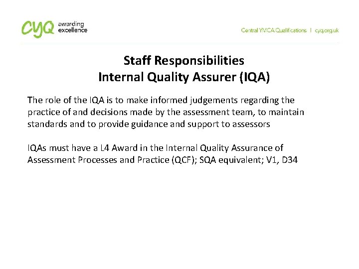 Staff Responsibilities Internal Quality Assurer (IQA) The role of the IQA is to make
