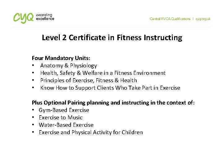 Level 2 Certificate in Fitness Instructing Four Mandatory Units: • Anatomy & Physiology •