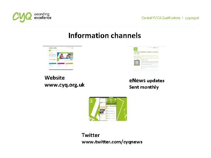 Information channels Website www. cyq. org. uk Twitter e. News updates Sent monthly www.