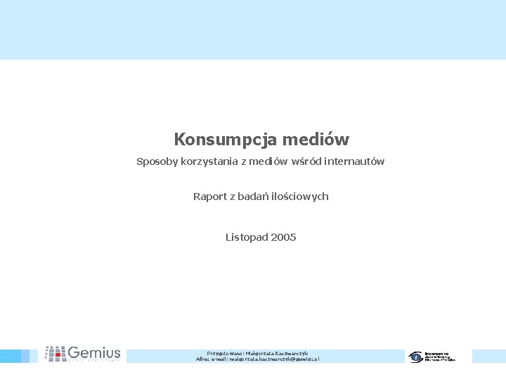 Konsumpcja mediów Sposoby korzystania z mediów wśród internautów Raport z badań ilościowych Listopad 2005