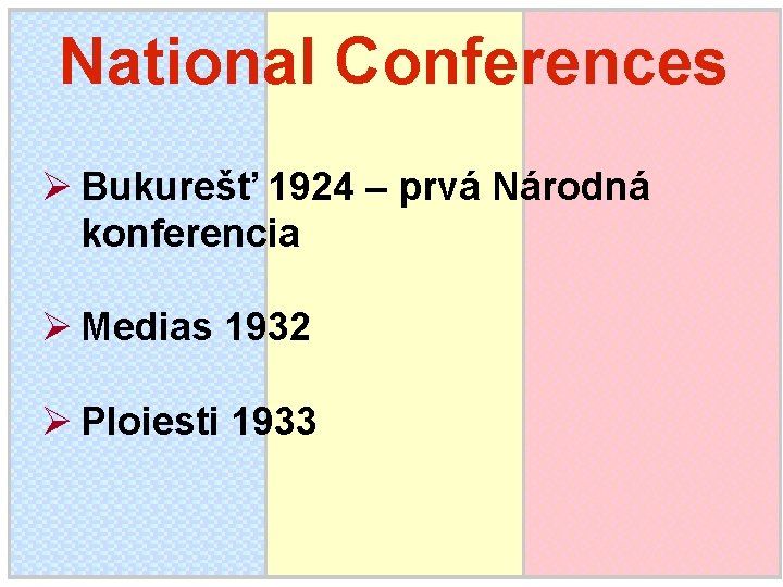 National Conferences Ø Bukurešť 1924 – prvá Národná konferencia Ø Medias 1932 Ø Ploiesti