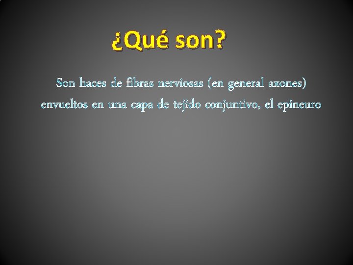 ¿Qué son? Son haces de fibras nerviosas (en general axones) envueltos en una capa