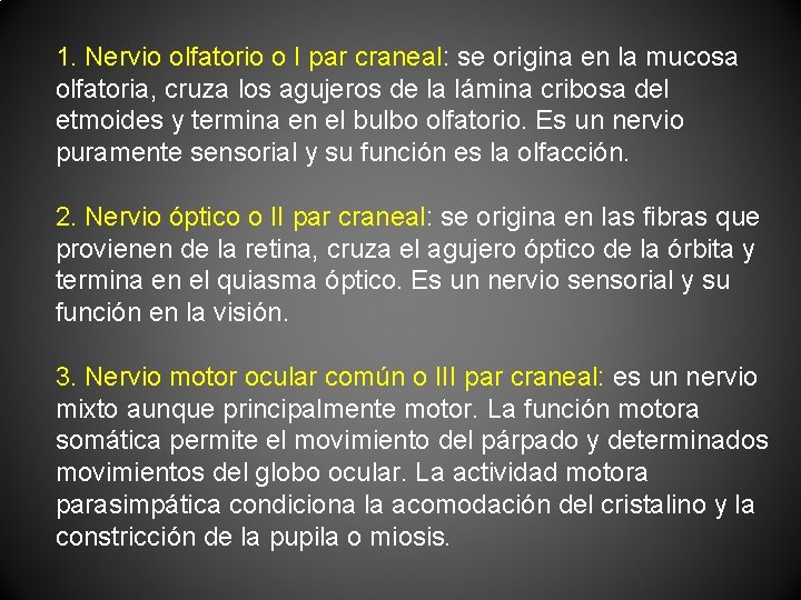 1. Nervio olfatorio o I par craneal: se origina en la mucosa olfatoria, cruza