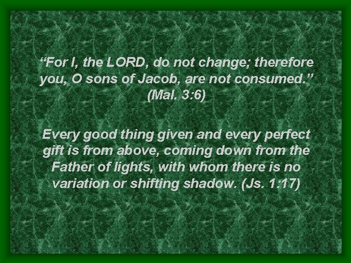“For I, the LORD, do not change; therefore you, O sons of Jacob, are