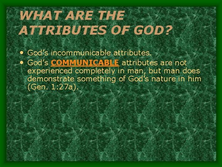 WHAT ARE THE ATTRIBUTES OF GOD? • God’s incommunicable attributes. • God’s COMMUNICABLE attributes