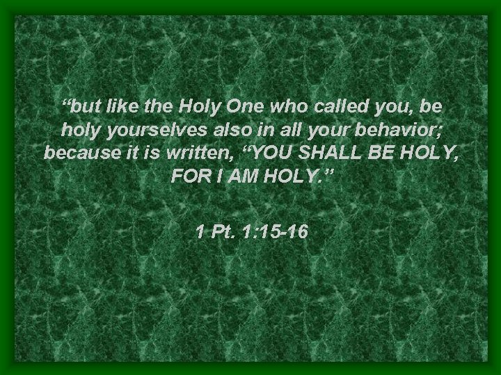 “but like the Holy One who called you, be holy yourselves also in all