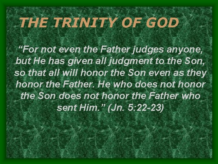 THE TRINITY OF GOD “For not even the Father judges anyone, but He has