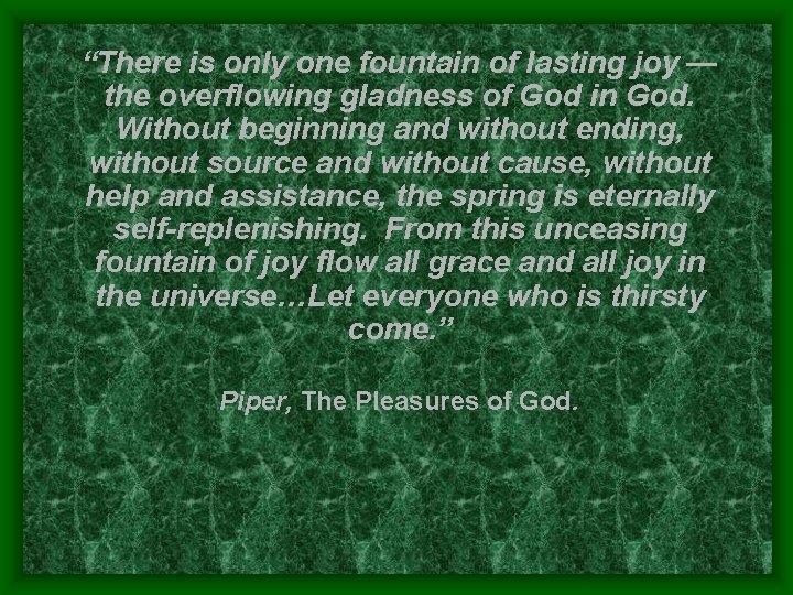 “There is only one fountain of lasting joy — the overflowing gladness of God