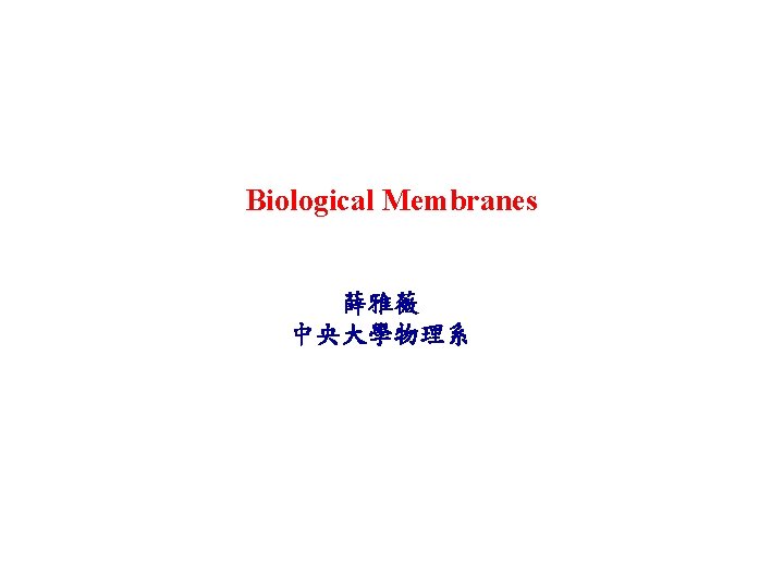 Biological Membranes 薛雅薇 中央大學物理系 