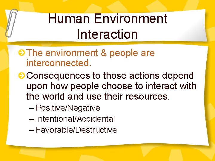 Human Environment Interaction The environment & people are interconnected. Consequences to those actions depend