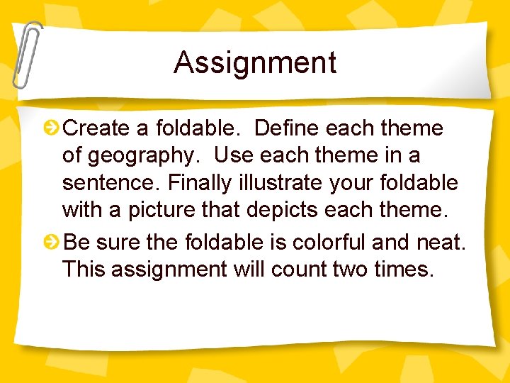 Assignment Create a foldable. Define each theme of geography. Use each theme in a