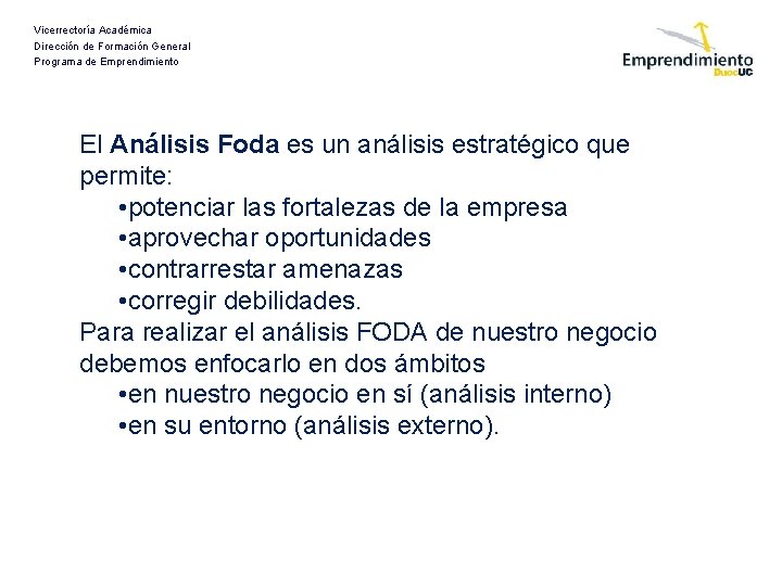 Vicerrectoría Académica Dirección de Formación General Programa de Emprendimiento El Análisis Foda es un