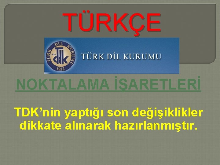  TÜRKÇE NOKTALAMA İŞARETLERİ TDK’nin yaptığı son değişiklikler dikkate alınarak hazırlanmıştır. 