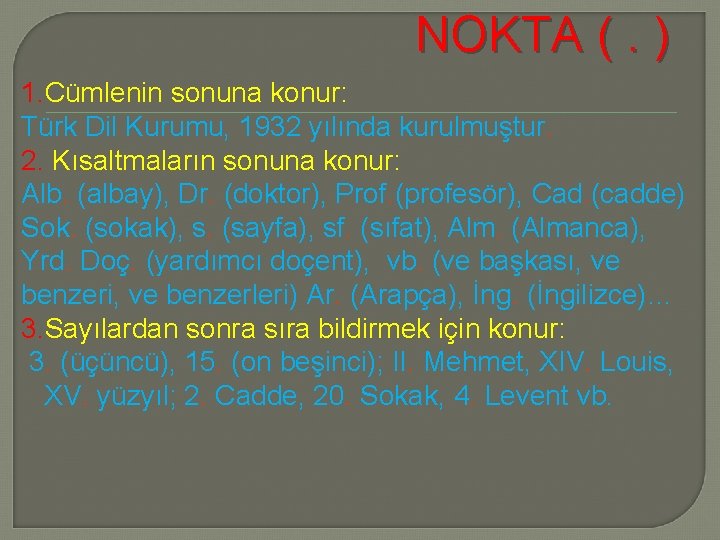 NOKTA (. ) 1. Cümlenin sonuna konur: Türk Dil Kurumu, 1932 yılında kurulmuştur. 2.