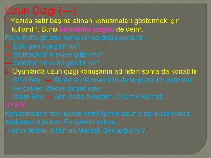 Uzun Çizgi (—) 1. Yazıda satır başına alınan konuşmaları göstermek için kullanılır. Buna konuşma