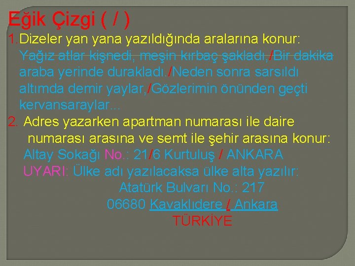 Eğik Çizgi ( / ) 1. Dizeler yana yazıldığında aralarına konur: Yağız atlar kişnedi,