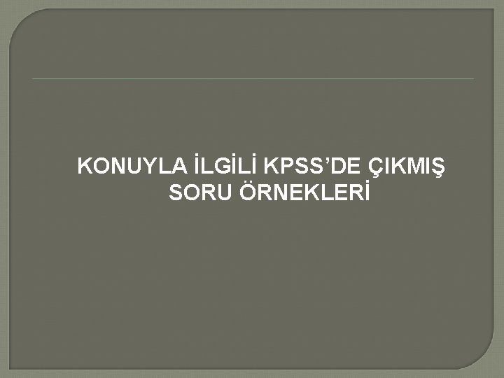 KONUYLA İLGİLİ KPSS’DE ÇIKMIŞ SORU ÖRNEKLERİ 