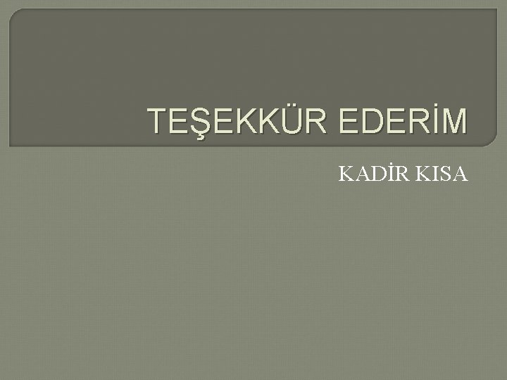  TEŞEKKÜR EDERİM KADİR KISA 