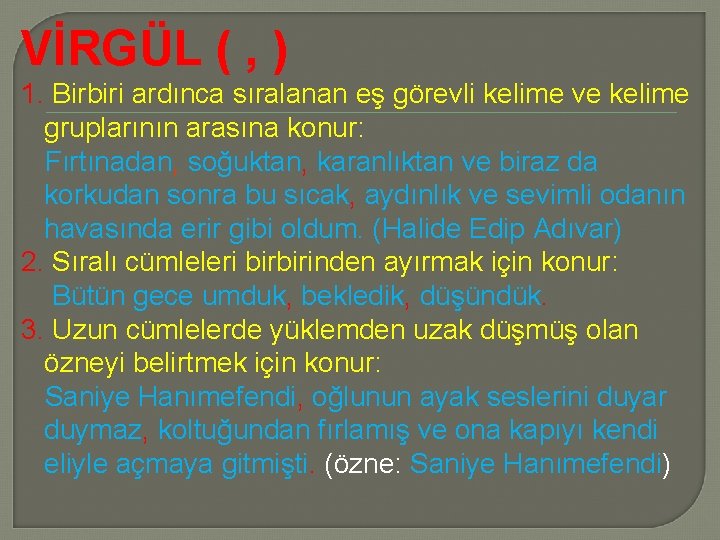 VİRGÜL ( , ) 1. Birbiri ardınca sıralanan eş görevli kelime ve kelime gruplarının