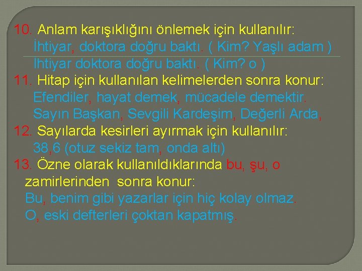 10. Anlam karışıklığını önlemek için kullanılır: İhtiyar, doktora doğru baktı. ( Kim? Yaşlı adam