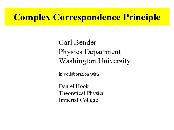 Complex Correspondence Principle Carl Bender Physics Department Washington University in collaboration with Daniel Hook