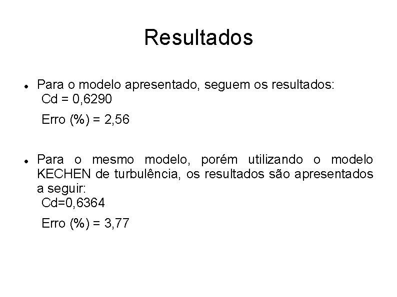 Resultados Para o modelo apresentado, seguem os resultados: Cd = 0, 6290 Erro (%)