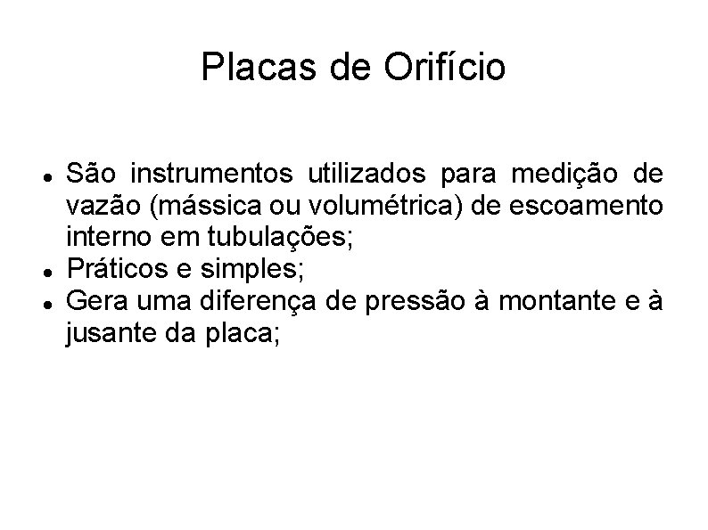 Placas de Orifício São instrumentos utilizados para medição de vazão (mássica ou volumétrica) de