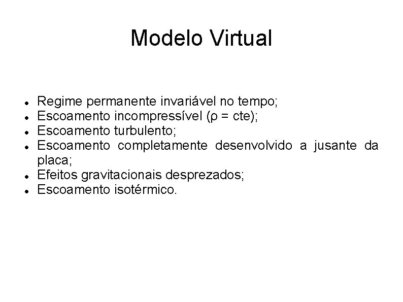 Modelo Virtual Regime permanente invariável no tempo; Escoamento incompressível (ρ = cte); Escoamento turbulento;