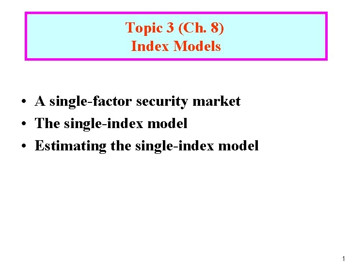 Topic 3 (Ch. 8) Index Models • A single-factor security market • The single-index
