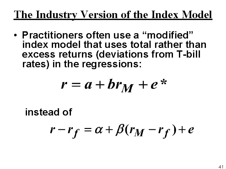 The Industry Version of the Index Model • Practitioners often use a “modified” index