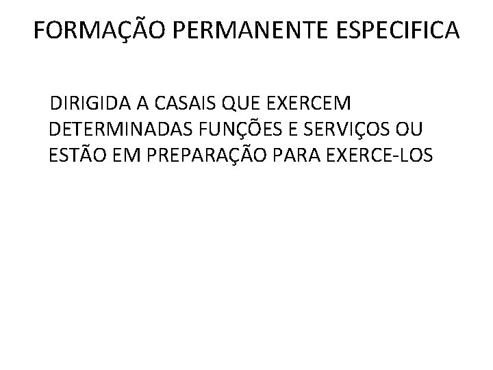 FORMAÇÃO PERMANENTE ESPECIFICA DIRIGIDA A CASAIS QUE EXERCEM DETERMINADAS FUNÇÕES E SERVIÇOS OU ESTÃO