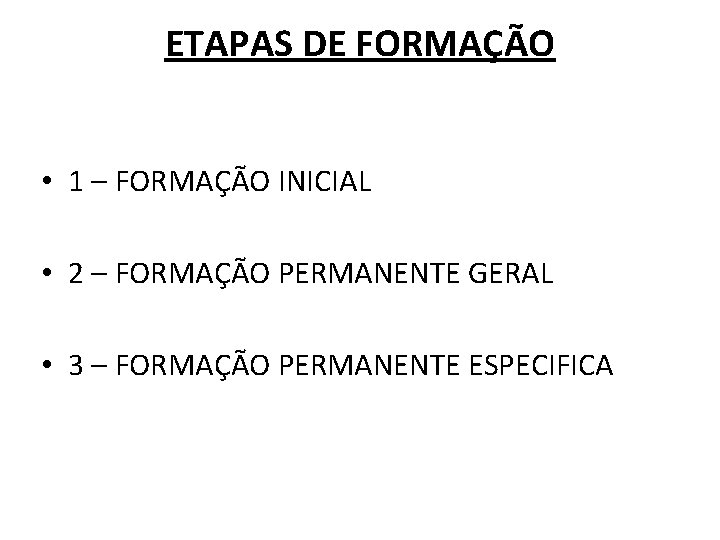 ETAPAS DE FORMAÇÃO • 1 – FORMAÇÃO INICIAL • 2 – FORMAÇÃO PERMANENTE GERAL