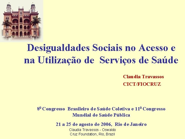 Desigualdades Sociais no Acesso e na Utilização de Serviços de Saúde Claudia Travassos CICT/FIOCRUZ