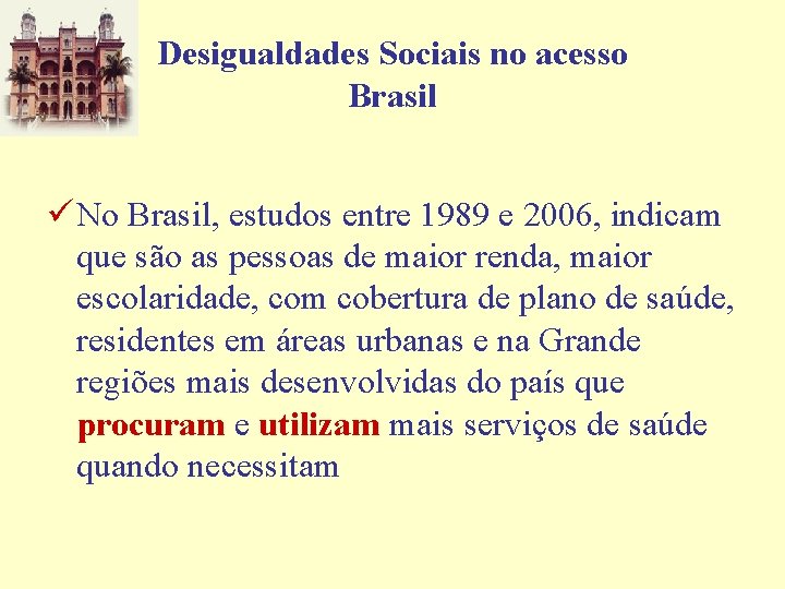 Desigualdades Sociais no acesso Brasil ü No Brasil, estudos entre 1989 e 2006, indicam