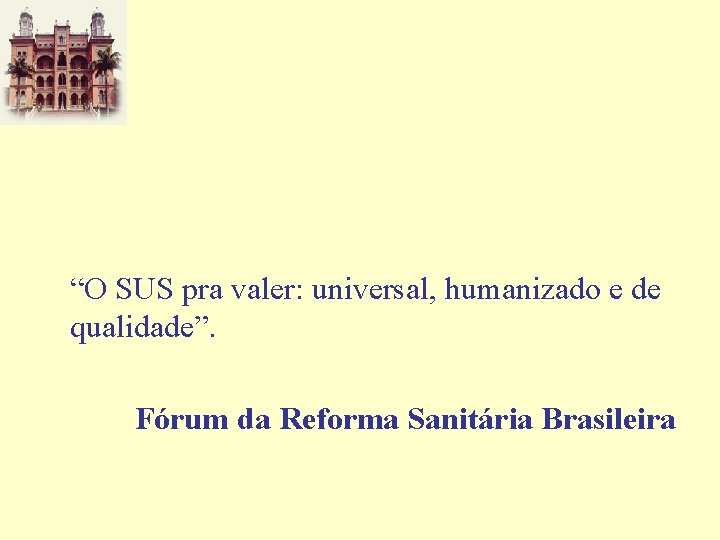 “O SUS pra valer: universal, humanizado e de qualidade”. Fórum da Reforma Sanitária Brasileira