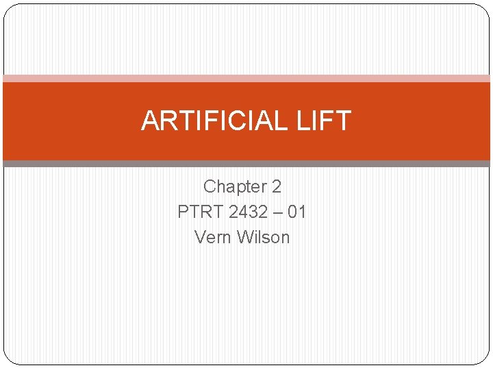 ARTIFICIAL LIFT Chapter 2 PTRT 2432 – 01 Vern Wilson 