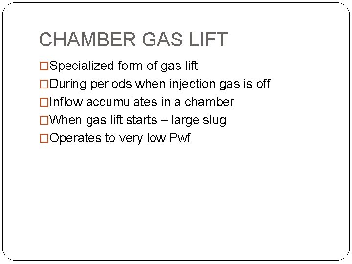 CHAMBER GAS LIFT �Specialized form of gas lift �During periods when injection gas is