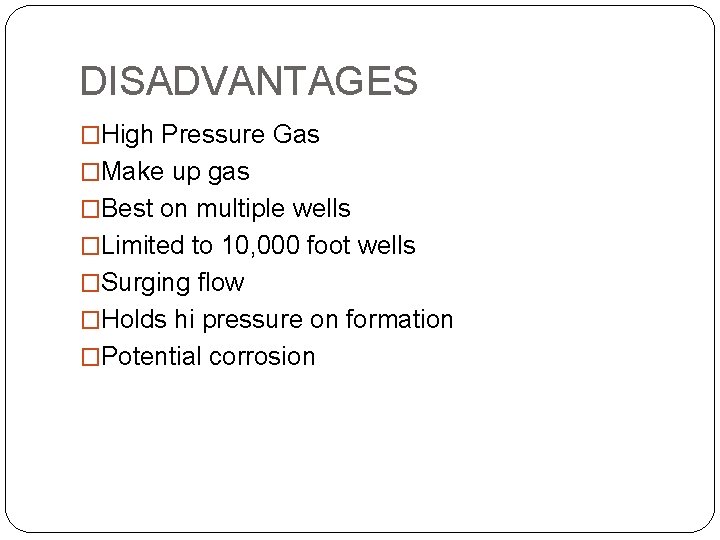 DISADVANTAGES �High Pressure Gas �Make up gas �Best on multiple wells �Limited to 10,