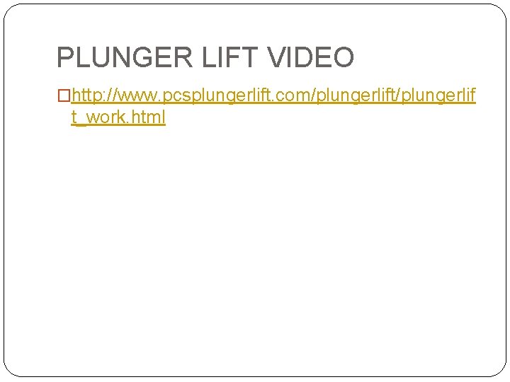 PLUNGER LIFT VIDEO �http: //www. pcsplungerlift. com/plungerlift/plungerlif t_work. html 