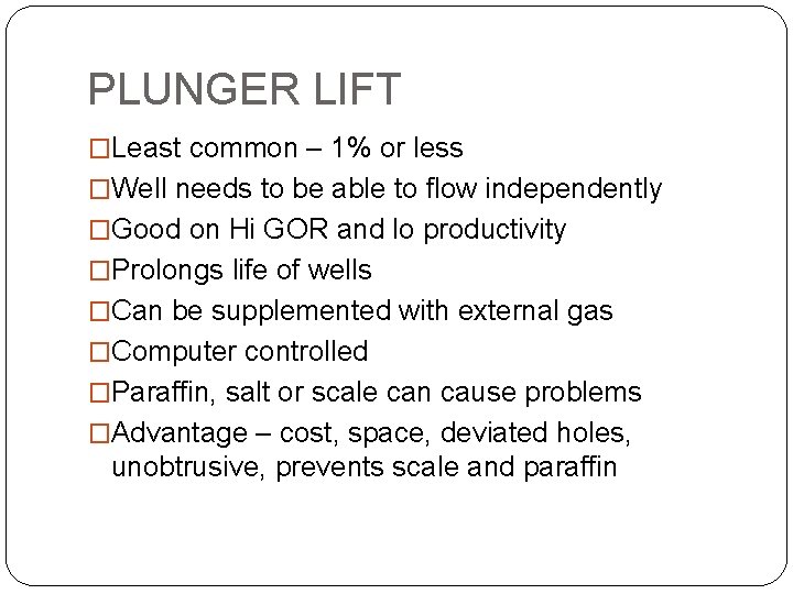 PLUNGER LIFT �Least common – 1% or less �Well needs to be able to