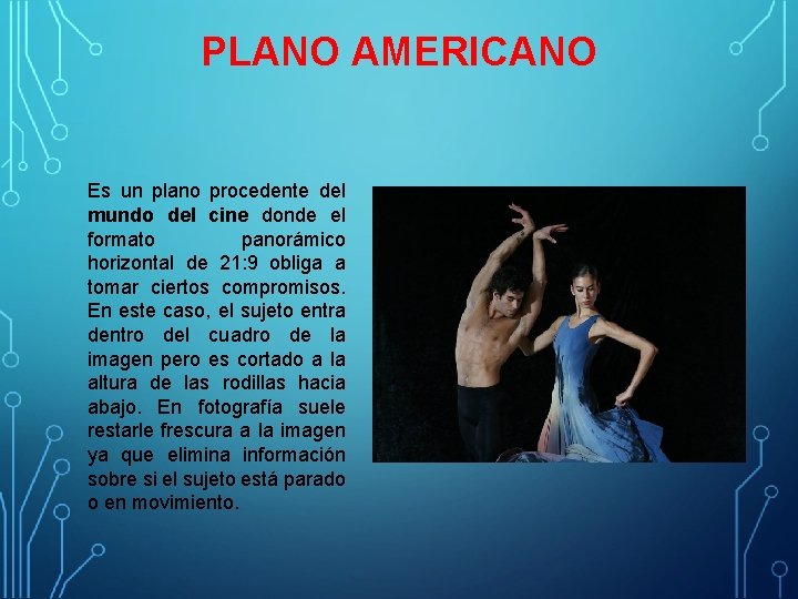 PLANO AMERICANO Es un plano procedente del mundo del cine donde el formato panorámico