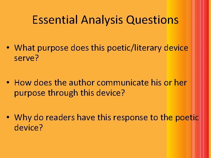 Essential Analysis Questions • What purpose does this poetic/literary device serve? • How does